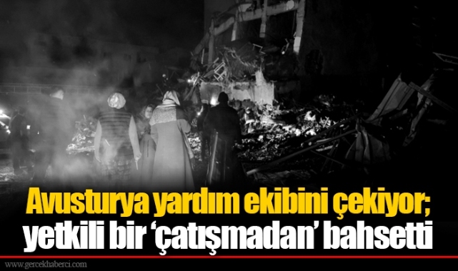 Avusturya yardım ekibini çekiyor; yetkili bir ‘çatışmadan’ bahsetti