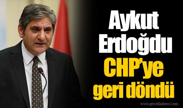 Aykut Erdoğdu CHP’ye geri döndü