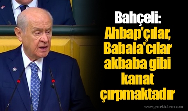 Bahçeli: Ahbap'çılar, Babala'cılar akbaba gibi kanat çırpmaktadır