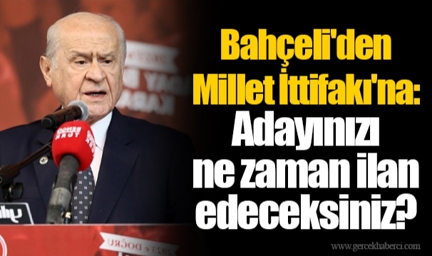 Bahçeli'den Millet İttifakı'na: Adayınızı ne zaman ilan edeceksiniz?