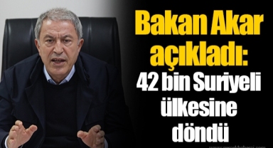Bakan Akar açıkladı: 42 bin Suriyeli ülkesine döndü