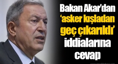 Bakan Akar’dan ‘asker kışladan geç çıkarıldı’ iddialarına cevap