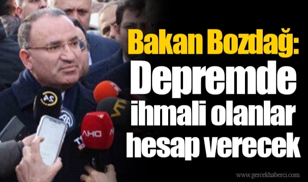 Bakan Bozdağ: Depremde ihmali olanlar hesap verecek