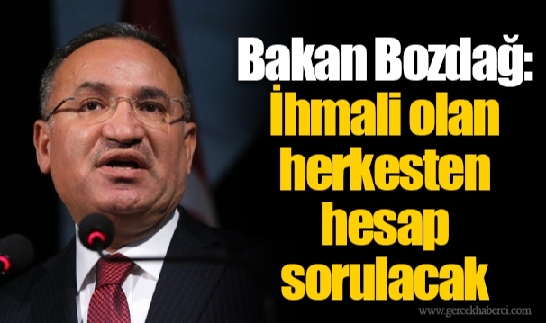 Bakan Bozdağ: İhmali olan herkesten hesap sorulacak