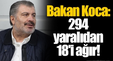 Bakan Koca: 294 yaralıdan 18'i ağır!