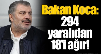 Bakan Koca: 294 yaralıdan 18'i ağır!