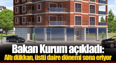 Bakan Kurum açıkladı: Altı dükkan, üstü daire dönemi sona eriyor