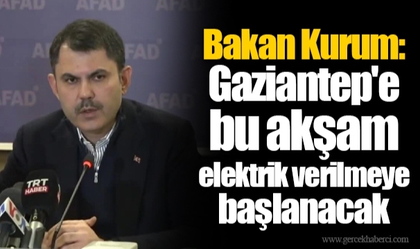Bakan Kurum: Gaziantep'e bu akşam elektrik verilmeye başlanacak