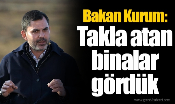 Bakan Kurum: Takla atan binalar gördük