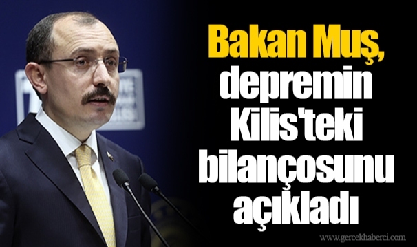 Bakan Muş, depremin Kilis'teki bilançosunu açıkladı
