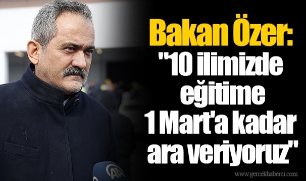 Bakan Özer:   "10 ilimizde eğitime 1 Mart'a kadar ara veriyoruz."