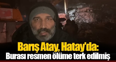 Barış Atay, Hatay'da: Burası resmen ölüme terk edilmiş