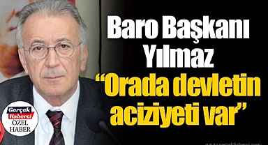 Baro Başkanı Yılmaz "Orada devletin aciziyeti var"
