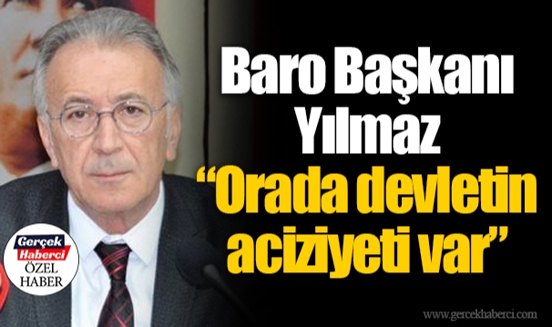 Baro Başkanı Yılmaz "Orada devletin aciziyeti var"