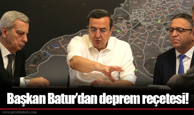 Başkan Batur’dan deprem reçetesi!