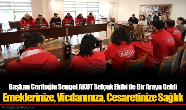 ​​​​​​​Başkan Ceritoğlu Sengel AKUT Selçuk Ekibi ile Bir Araya Geldi