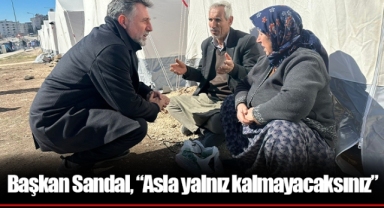 Başkan Sandal, “Asla yalnız kalmayacaksınız”