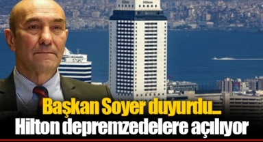Başkan Soyer duyurdu... Hilton depremzedelere açılıyor