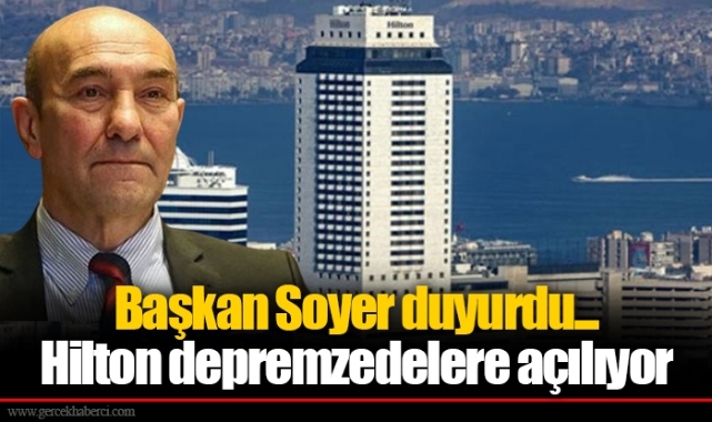 Başkan Soyer duyurdu... Hilton depremzedelere açılıyor