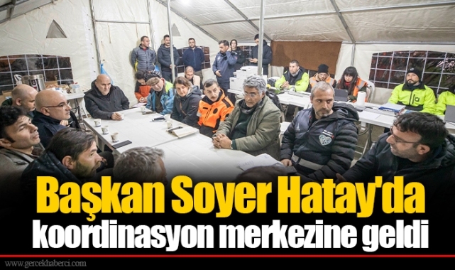 Başkan Soyer Hatay'da koordinasyon merkezine geldi