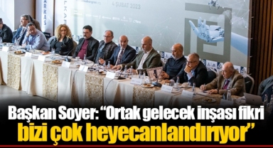 Başkan Soyer: “Ortak gelecek inşası fikri bizi çok heyecanlandırıyor”