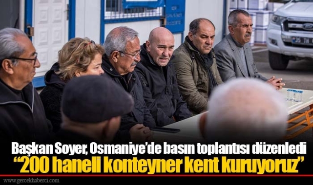 Başkan Soyer, Osmaniye’de basın toplantısı düzenledi “200 haneli konteyner kent kuruyoruz”