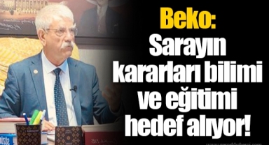 Beko: Sarayın kararları bilimi ve eğitimi hedef alıyor!