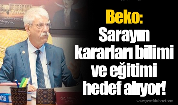 Beko: Sarayın kararları bilimi ve eğitimi hedef alıyor!