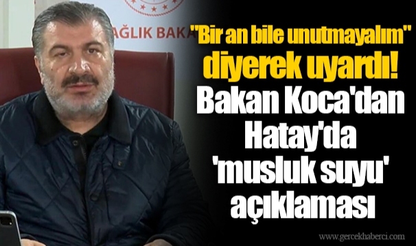 "Bir an bile unutmayalım" diyerek uyardı! Bakan Koca'dan Hatay'da 'musluk suyu' açıklaması: Şebeke suyu sadece...