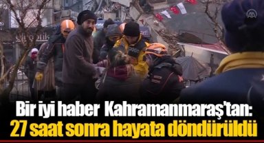 Bir iyi haber Kahramanmaraş’tan: 27 saat sonra hayata döndürüldü