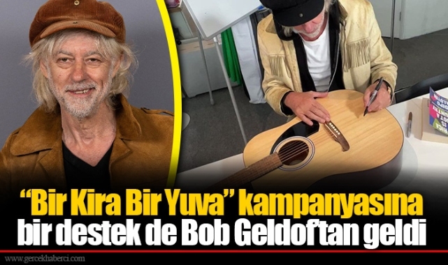 “Bir Kira Bir Yuva” kampanyasına bir destek de Bob Geldof’tan geldi