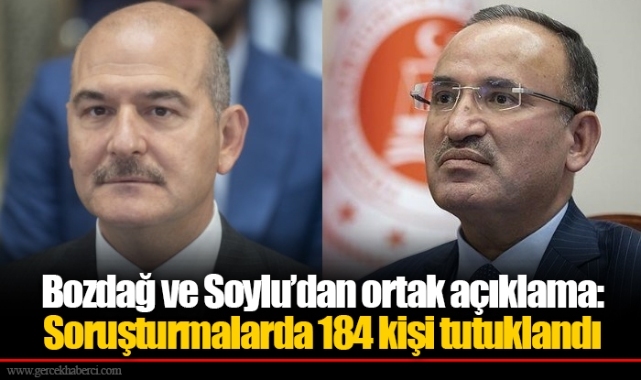 Bozdağ ve Soylu’dan ortak açıklama: Soruşturmalarda 184 kişi tutuklandı