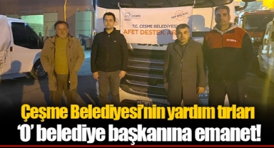 Çeşme Belediyesi’nin yardım tırları ‘O’ belediye başkanına emanet!