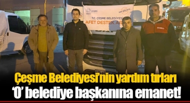 Çeşme Belediyesi’nin yardım tırları ‘O’ belediye başkanına emanet!