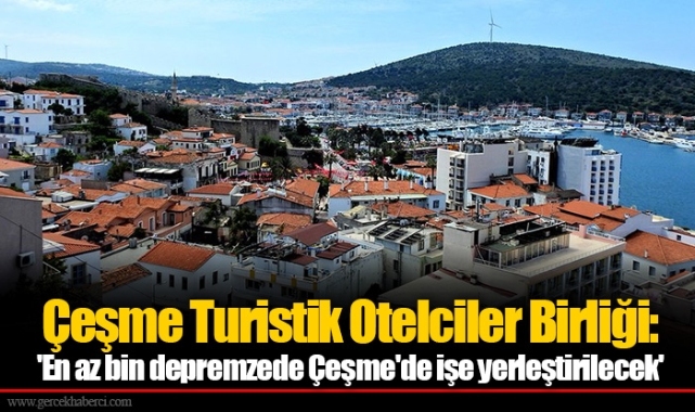 Çeşme Turistik Otelciler Birliği: 'En az bin depremzede Çeşme'de işe yerleştirilecek'