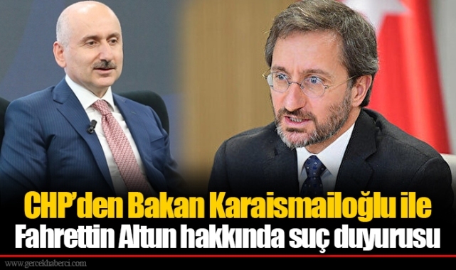 CHP’den Bakan Karaismailoğlu ile Fahrettin Altun hakkında suç duyurusu