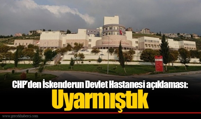CHP’den İskenderun Devlet Hastanesi açıklaması: Uyarmıştık