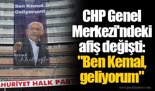 CHP Genel Merkezi'ndeki afiş değişti: "Ben Kemal, geliyorum"