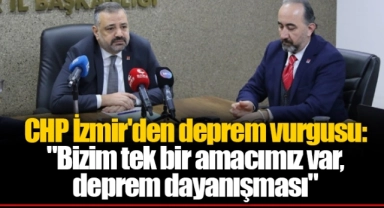 CHP İzmir'den deprem vurgusu: "Bizim tek bir amacımız var, deprem dayanışması"