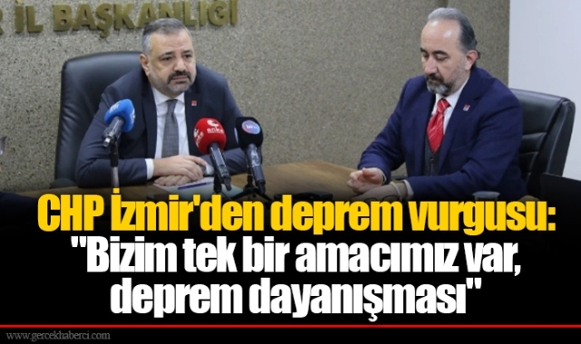CHP İzmir'den deprem vurgusu: "Bizim tek bir amacımız var, deprem dayanışması"