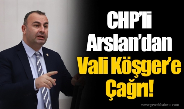 CHP’li Arslan’dan Vali Köşger’e Çağrı!