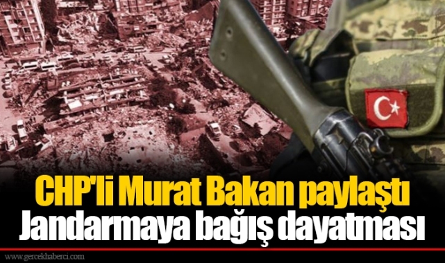 CHP'li Murat Bakan paylaştı: Jandarmaya bağış dayatması