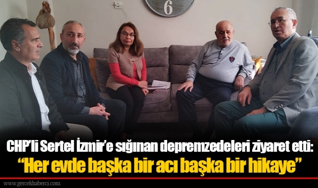 CHP’li Sertel İzmir’e sığınan depremzedeleri ziyaret etti:  “Her evde başka bir acı başka bir hikaye”