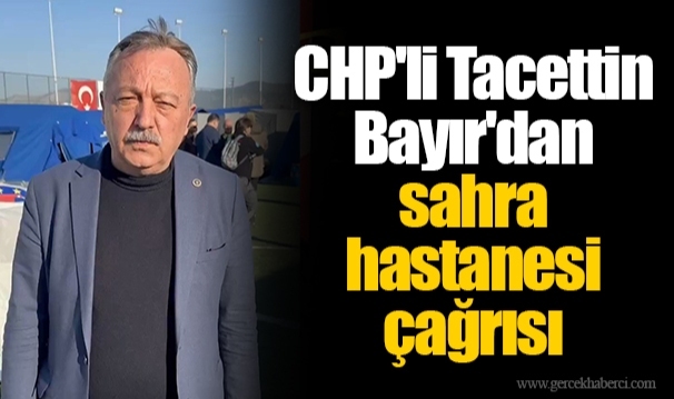 CHP'li Tacettin Bayır'dan sahra hastanesi çağrısı