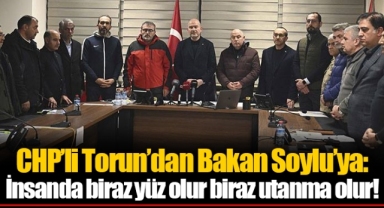 CHP’li Torun’dan Bakan Soylu’ya: İnsanda biraz yüz olur biraz utanma olur!