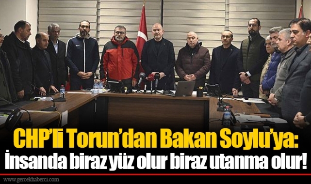 CHP’li Torun’dan Bakan Soylu’ya: İnsanda biraz yüz olur biraz utanma olur!