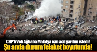 CHP'li Veli Ağbaba Malatya için acil yardım istedi! Şu anda durum felaket boyutunda!
