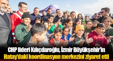 CHP lideri Kılıçdaroğlu, İzmir Büyükşehir'in Hatay’daki koordinasyon merkezini ziyaret etti