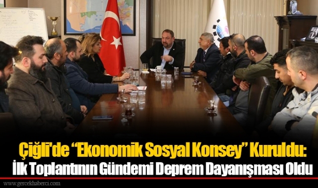 Çiğli'de “Ekonomik Sosyal Konsey” Kuruldu: İlk Toplantının Gündemi Deprem Dayanışması Oldu
