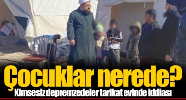 Çocuklar nerede? Kimsesiz depremzedeler tarikat evinde iddiası
